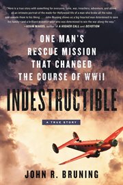 Indestructible : One Man's Rescue Mission That Changed the Course of WWII cover image