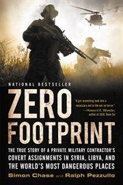 Zero Footprint : The True Story of a Private Military Contractor's Covert Assignments in Syria, Libya, and the World' cover image