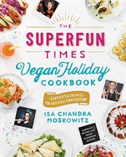 The Superfun Times Vegan Holiday Cookbook : Entertaining for Absolutely Every Occasion cover image