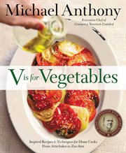 V Is for Vegetables : Inspired Recipes & Techniques for Home Cooks: from Artichokes to Zucchini cover image