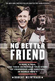 No better friend : a man, a dog, and their incredible true story of friendship and survival in World War II cover image