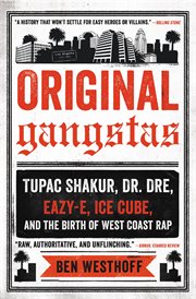 Original gangstas : the untold story of Dr. Dre, Eazy-E, Ice Cube, Tupac Shakur, and the birth of West Coast rap cover image