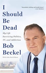 I Should Be Dead : My Life Surviving Politics, TV, and Addiction cover image
