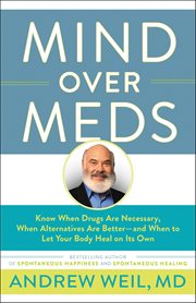 Mind Over Meds : Know When Drugs Are Necessary, When Alternatives Are Better and When to Let Your Body Heal on Its Ow cover image
