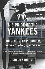 The Pride of the Yankees : Lou Gehrig, Gary Cooper, and the Making of a Classic cover image