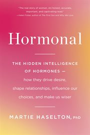 Hormonal : The Hidden Intelligence of Hormones -- How They Drive Desire, Shape Relationships, Influence Our Cho cover image