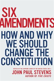 Six Amendments : How and Why We Should Change the Constitution cover image