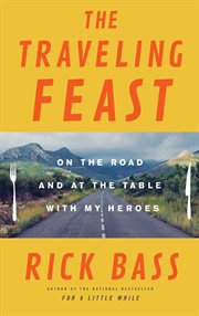 The Traveling Feast : On the Road and at the Table with My Heroes cover image