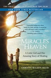 Miracles from Heaven : a little girl, her journey to Heaven, and her amazing story of healing cover image