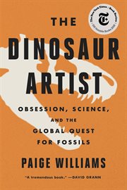 The dinosaur artist : obsession, betrayal and the quest for Earth's ultimate trophy cover image