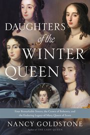 Daughters of the Winter Queen : Four Remarkable Sisters, the Crown of Bohemia, and the Enduring Legacy of Mary, Queen of Scots cover image