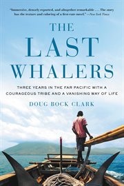The Last Whalers : Three Years in the Far Pacific with a Courageous Tribe and a Vanishing Way of Life cover image