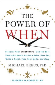The Power of When : Discover Your Chronotype--and the Best Time to Eat Lunch, Ask for a Raise, Have Sex, Write a Novel, cover image