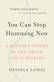 You Can Stop Humming Now : A Doctor's Stories of Life, Death, and in Between cover image