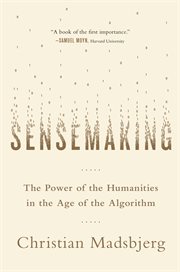 Sensemaking : The Power of the Humanities in the Age of the Algorithm cover image