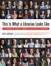 This Is What a Librarian Looks Like : A Celebration of Libraries, Communities, and Access to Information cover image