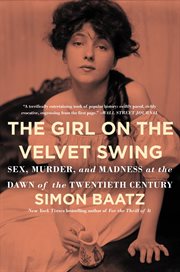 The girl on the velvet swing : sex, murder, and madness at the dawn of the twentieth century cover image