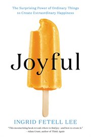 Joyful : The Surprising Power of Ordinary Things to Create Extraordinary Happiness cover image