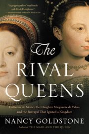 The Rival Queens : Catherine de' Medici, Her Daughter Marguerite de Valois, and the Betrayal that Ignited a Kingdom cover image
