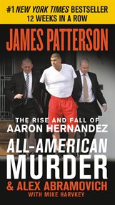 All-American murder : the rise and fall of Aaron Hernandez, the superstar whose life ended on Murderers' Row cover image