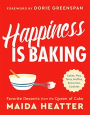 Happiness Is Baking : Cakes, Pies, Tarts, Muffins, Brownies, Cookies: Favorite Desserts from the Queen of Cake cover image