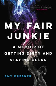 My Fair Junkie : A Memoir of Getting Dirty and Staying Clean cover image