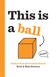 This Is a Ball : Books That Drive Kids CRAZY! cover image