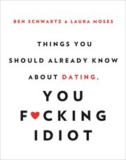 Things you should already know about dating, you f*cking idiot cover image