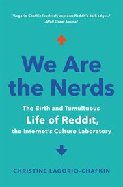 We Are the Nerds : The Birth and Tumultuous Life of Reddit, the Internet's Culture Laboratory cover image