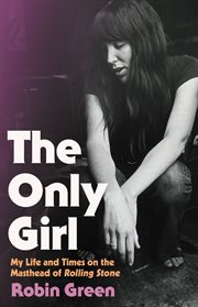 The Only Girl : My Life and Times on the Masthead of Rolling Stone cover image