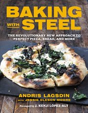 Baking with steel : the revolutionary new approach to perfect pizza, bread, and more cover image