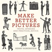 Make Better Pictures : Truth, Opinions, and Practical Advice cover image