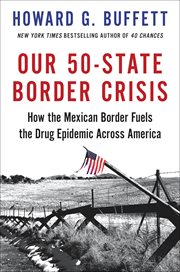 Our 50-State Border Crisis : How the Mexican Border Fuels the Drug Epidemic Across America cover image