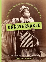 Ungovernable : The Victorian Parent's Guide to Raising Flawless Children cover image