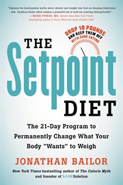 The setpoint diet : the 21-day program to permanently change what your body "wants" to weigh cover image