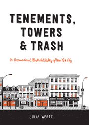 Tenements, Towers & Trash : An Unconventional Illustrated History of New York City cover image