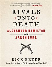Rivals Unto Death : Alexander Hamilton and Aaron Burr cover image
