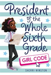 President of the Whole Sixth Grade: Girl Code : Girl Code cover image