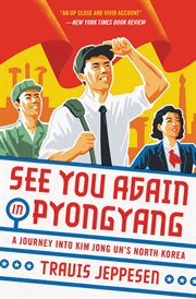 See You Again in Pyongyang : A Journey into Kim Jong Un's North Korea cover image