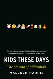 Kids These Days : Human Capital and the Making of Millennials cover image
