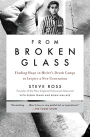 From Broken Glass : My Story of Finding Hope in Hitler's Death Camps to Inspire a New Generation cover image