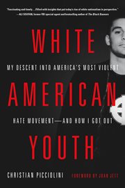 White American Youth : My Descent into America's Most Violent Hate Movement -- and How I Got Out cover image