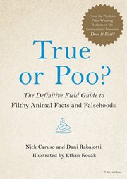 True or Poo? : The Definitive Field Guide to Filthy Animal Facts and Falsehoods cover image