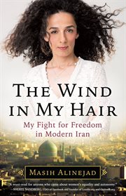 The wind in my hair : my fight for freedom in modern Iran cover image