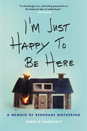 I'm just happy to be here : a memoir of renegade mothering cover image