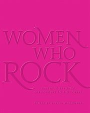 Women Who Rock : Bessie to Beyonce. Girl Groups to Riot Grrrl cover image