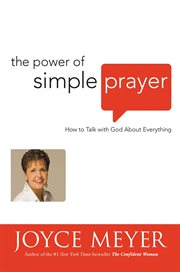 The Power of Simple Prayer : How to Talk with God about Everything cover image