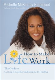 How to Make Life Work : The Guide to Getting It Together and Keeping It Together cover image