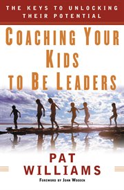Coaching Your Kids to Be Leaders : The Keys to Unlocking Their Potential cover image