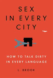 Sex in Every City : How to Talk Dirty in Every Language cover image